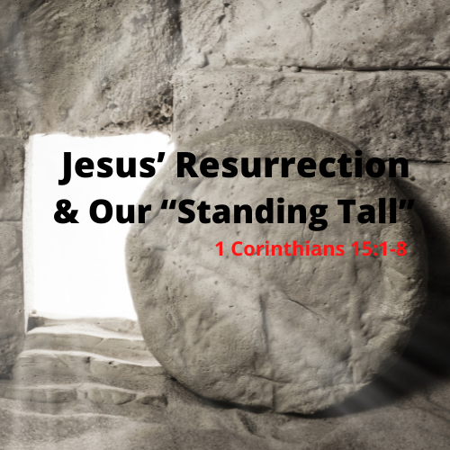 Jesus’ Resurrection & Our “Standing Tall”