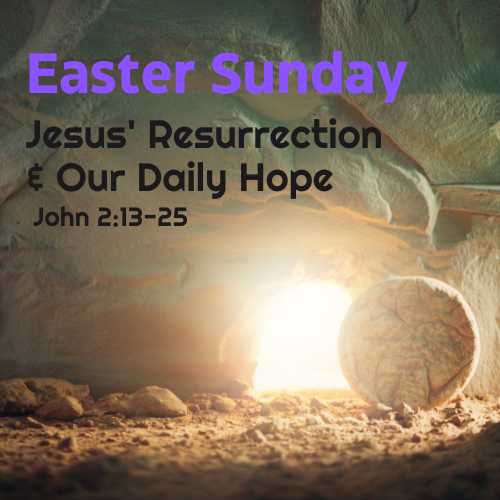 Jesus’ Resurrection & Our Daily Hope – Easter Sunday