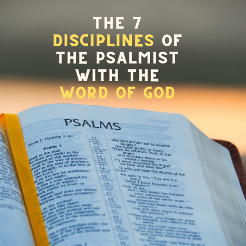 The 7 Disciplines of the Psalmist with the Word of God