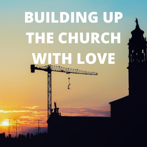 Building Up The Church With Love