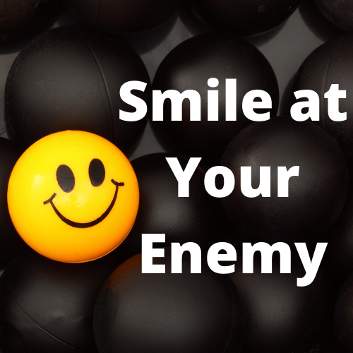 Smile at Your Enemy