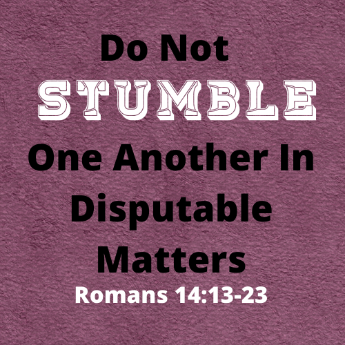 Do Not Stumble One Another In Disputable Matters