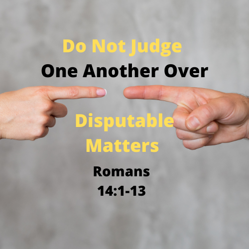 Do Not Judge One Another Over Disputable Matters