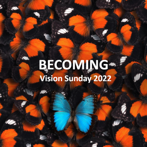 Becoming – Vision Sunday 2022