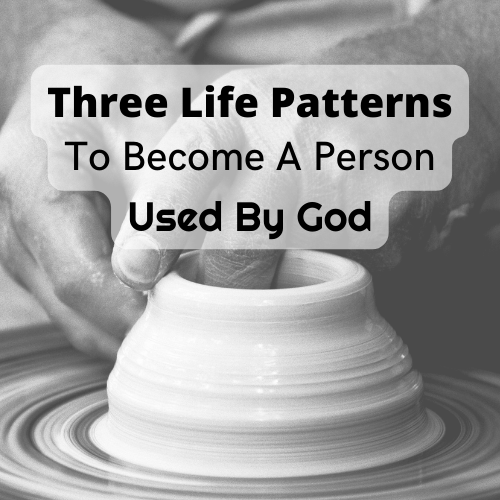 Three Life Patterns To Become A Person Used By God