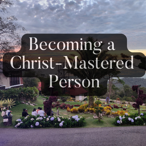 Sessions 4 – Becoming a Christ-mastered Person
